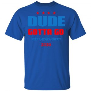 Dude Gotta Go Keep America Great 2020 Shirt 16
