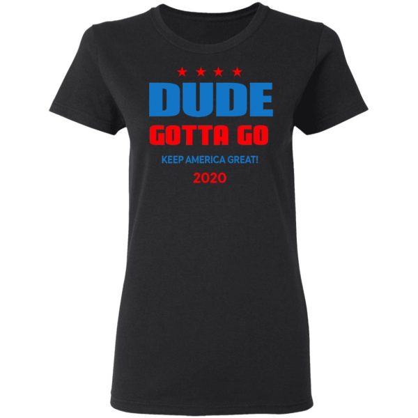 Dude Gotta Go Keep America Great 2020 Shirt 5