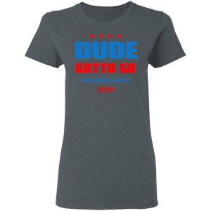 Dude Gotta Go Keep America Great 2020 Shirt 18