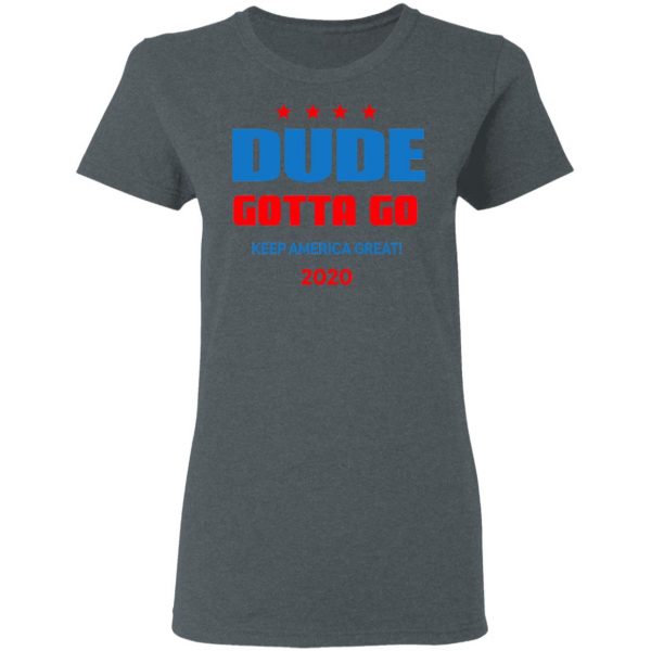 Dude Gotta Go Keep America Great 2020 Shirt 6