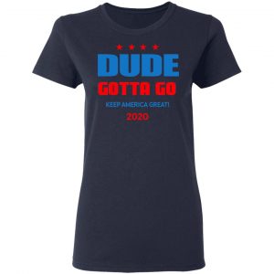 Dude Gotta Go Keep America Great 2020 Shirt 19