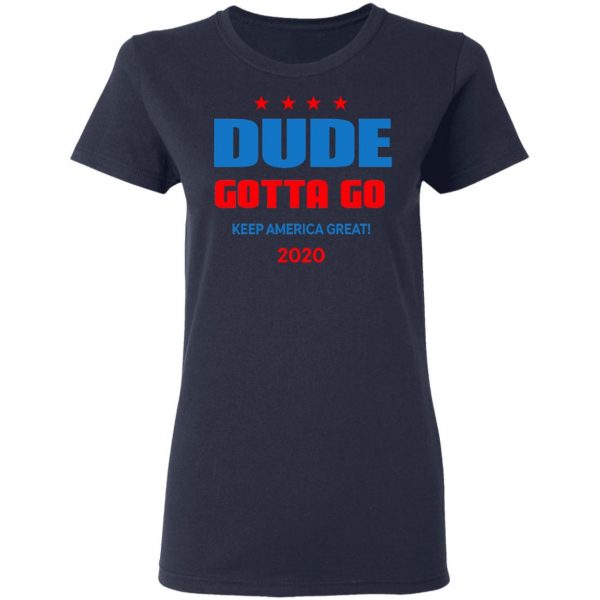 Dude Gotta Go Keep America Great 2020 Shirt 7