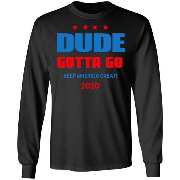 Dude Gotta Go Keep America Great 2020 Shirt 9