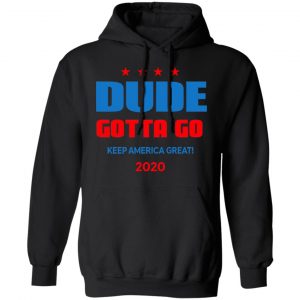 Dude Gotta Go Keep America Great 2020 Shirt 22