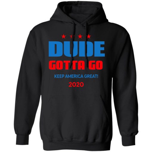 Dude Gotta Go Keep America Great 2020 Shirt 10