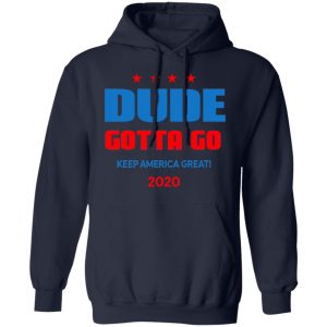 Dude Gotta Go Keep America Great 2020 Shirt 23