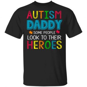 Autism Daddy Some People Look To Their Heroes Shirt Autism Awareness