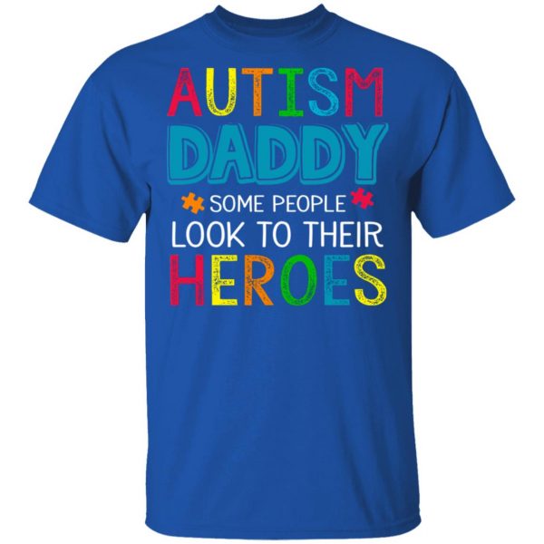 Autism Daddy Some People Look To Their Heroes Shirt 4