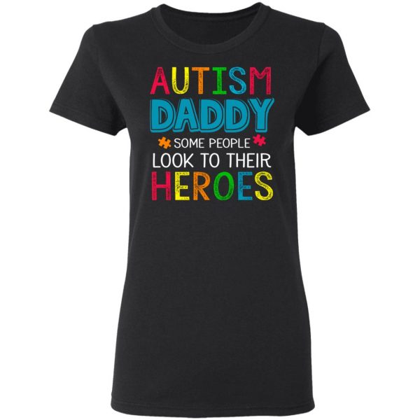 Autism Daddy Some People Look To Their Heroes Shirt 5