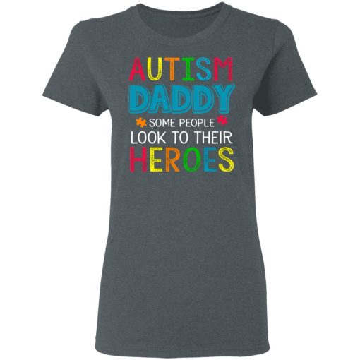 Autism Daddy Some People Look To Their Heroes Shirt 6