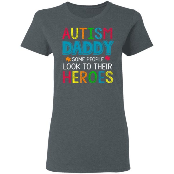 Autism Daddy Some People Look To Their Heroes Shirt 6