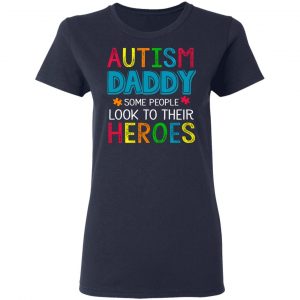 Autism Daddy Some People Look To Their Heroes Shirt 19