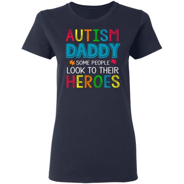 Autism Daddy Some People Look To Their Heroes Shirt 7