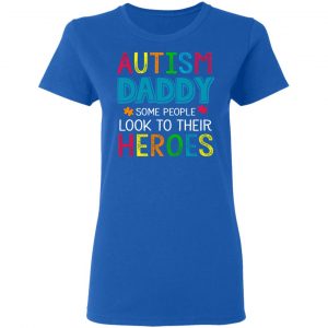 Autism Daddy Some People Look To Their Heroes Shirt 20