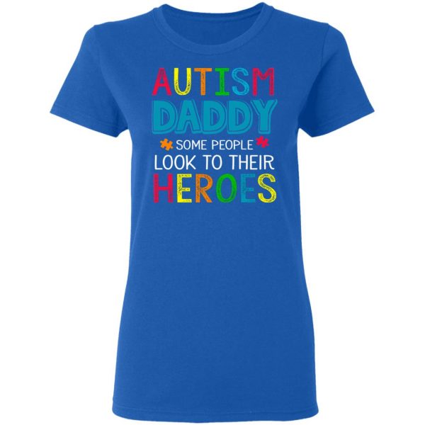 Autism Daddy Some People Look To Their Heroes Shirt 8