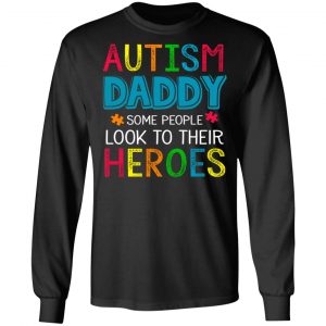 Autism Daddy Some People Look To Their Heroes Shirt 21