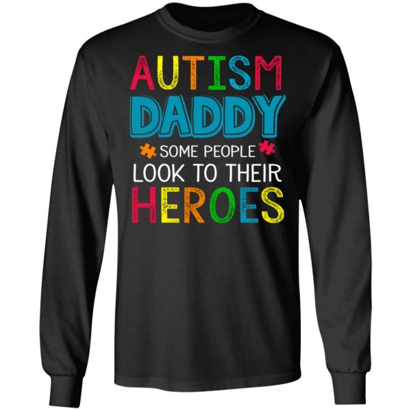 Autism Daddy Some People Look To Their Heroes Shirt 9