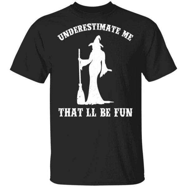 Underestimate Me That’ll Be Fun Funny Witch Halloween Shirt Apparel 3