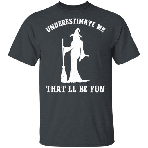 Underestimate Me That'll Be Fun Funny Witch Halloween Shirt 2