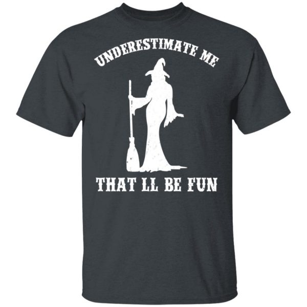 Underestimate Me That’ll Be Fun Funny Witch Halloween Shirt Apparel 4