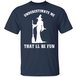 Underestimate Me That'll Be Fun Funny Witch Halloween Shirt 15