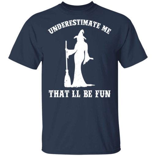 Underestimate Me That'll Be Fun Funny Witch Halloween Shirt 3