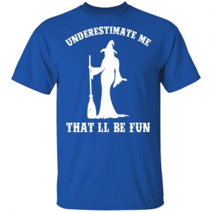 Underestimate Me That'll Be Fun Funny Witch Halloween Shirt 16