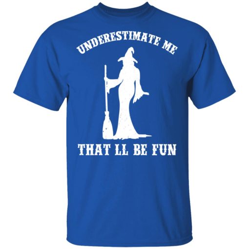 Underestimate Me That'll Be Fun Funny Witch Halloween Shirt 4