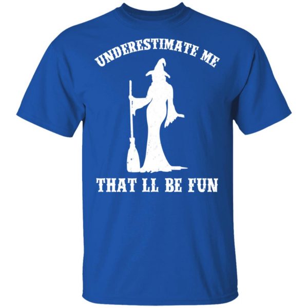 Underestimate Me That’ll Be Fun Funny Witch Halloween Shirt Apparel 6