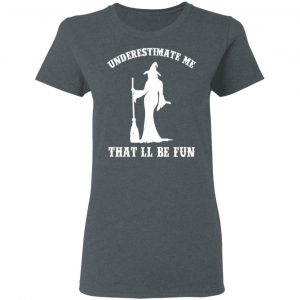 Underestimate Me That'll Be Fun Funny Witch Halloween Shirt 18