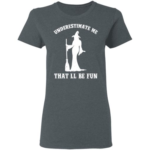 Underestimate Me That'll Be Fun Funny Witch Halloween Shirt 6