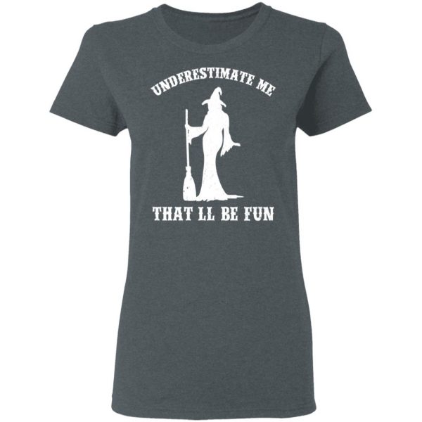 Underestimate Me That’ll Be Fun Funny Witch Halloween Shirt Apparel 8