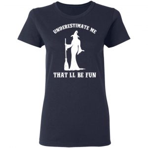Underestimate Me That'll Be Fun Funny Witch Halloween Shirt 19