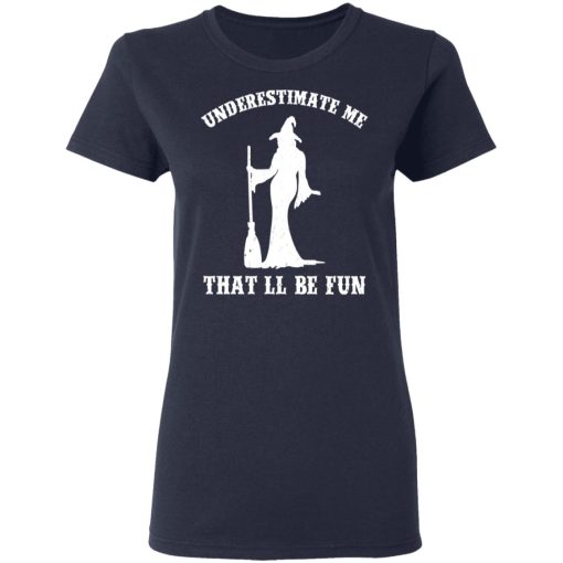 Underestimate Me That'll Be Fun Funny Witch Halloween Shirt 7