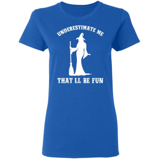 Underestimate Me That'll Be Fun Funny Witch Halloween Shirt 8