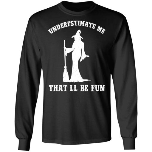 Underestimate Me That'll Be Fun Funny Witch Halloween Shirt 9