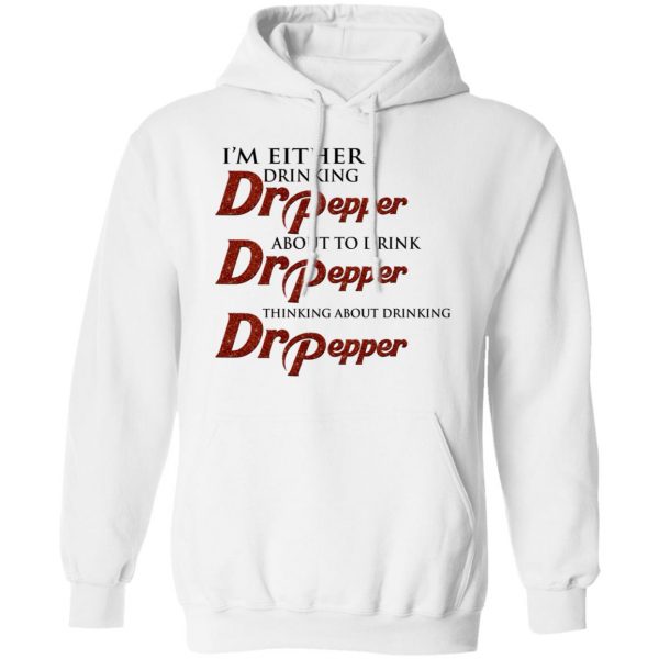 I'm Either Drinking Dr Pepper About To Drink Dr Pepper Thinking About Drinking Dr Pepper Shirt 4