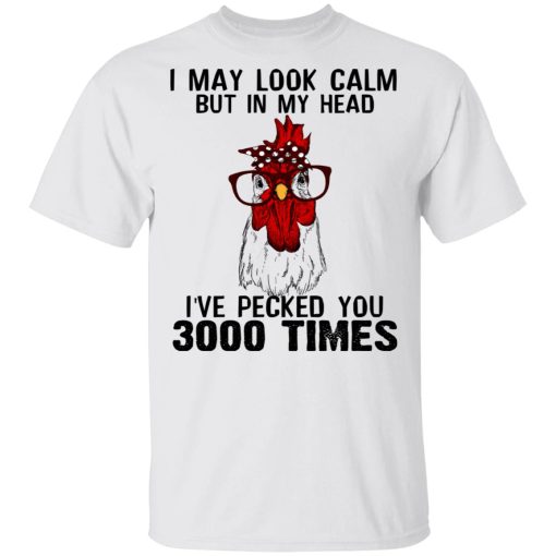 I May Look Calm But In My Head I've Pecked You 3000 Times Chicken Shirt - Image 2