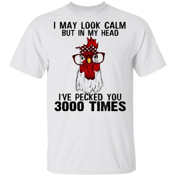 I May Look Calm But In My Head I've Pecked You 3000 Times Chicken Shirt 2