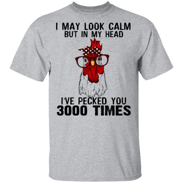 I May Look Calm But In My Head I've Pecked You 3000 Times Chicken Shirt 3