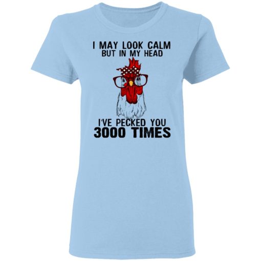 I May Look Calm But In My Head I've Pecked You 3000 Times Chicken Shirt - Image 4