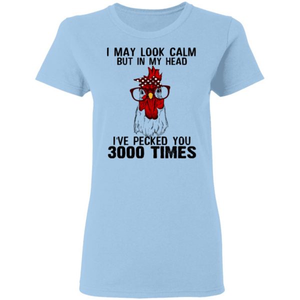 I May Look Calm But In My Head I've Pecked You 3000 Times Chicken Shirt 4
