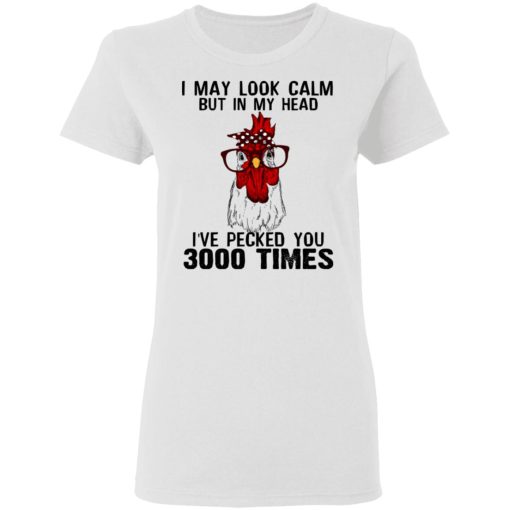 I May Look Calm But In My Head I've Pecked You 3000 Times Chicken Shirt 5