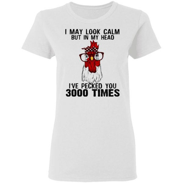 I May Look Calm But In My Head I've Pecked You 3000 Times Chicken Shirt 5
