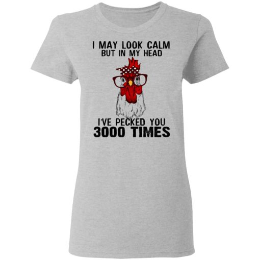 I May Look Calm But In My Head I've Pecked You 3000 Times Chicken Shirt - Image 6