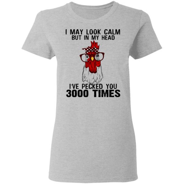 I May Look Calm But In My Head I've Pecked You 3000 Times Chicken Shirt 6