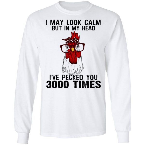 I May Look Calm But In My Head I've Pecked You 3000 Times Chicken Shirt 8