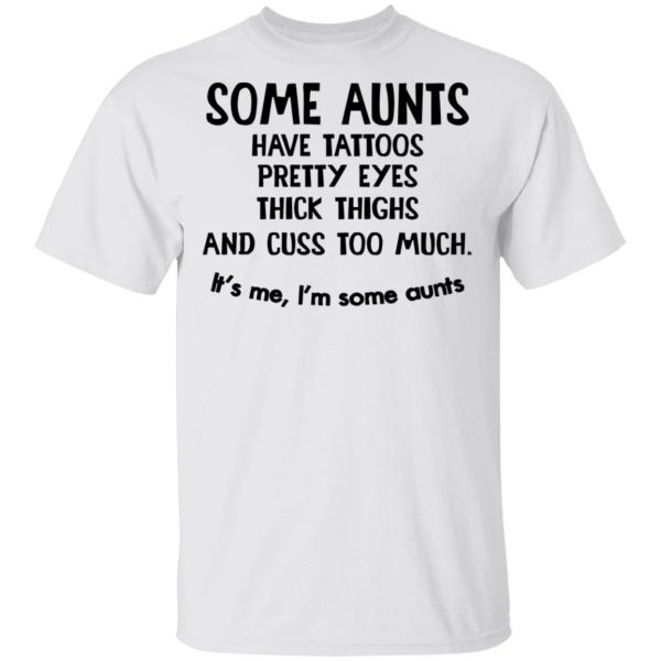 Some Aunts Have Tattoos Pretty Eyes Thick Thighs And Cuss Too Much Shirt 2