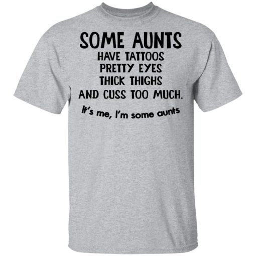 Some Aunts Have Tattoos Pretty Eyes Thick Thighs And Cuss Too Much Shirt 3