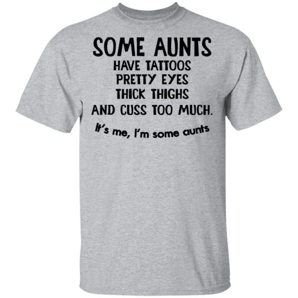 Some Aunts Have Tattoos Pretty Eyes Thick Thighs And Cuss Too Much Shirt 3